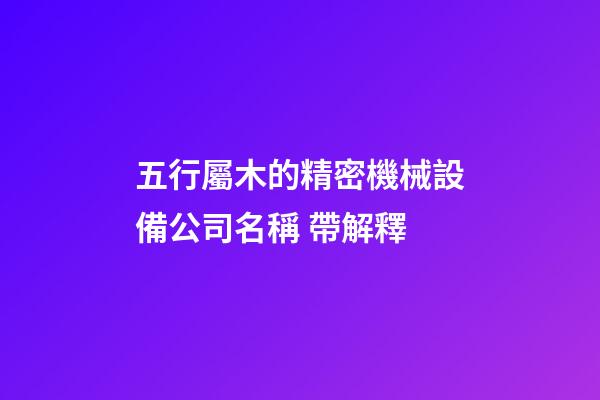 五行屬木的精密機械設備公司名稱 帶解釋-第1張-公司起名-玄機派